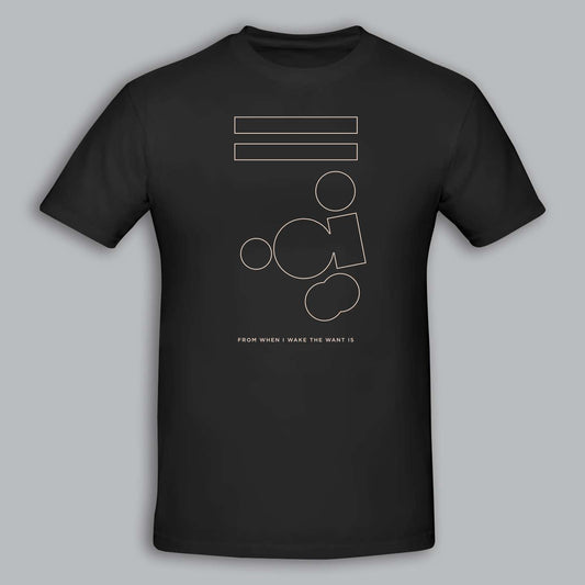from when I wake the want is | black t-shirt